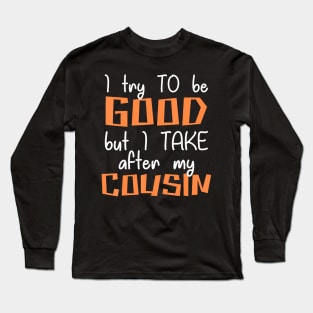 Proud Cousin Best Friend Boy Girl I Try To Be Good Long Sleeve T-Shirt